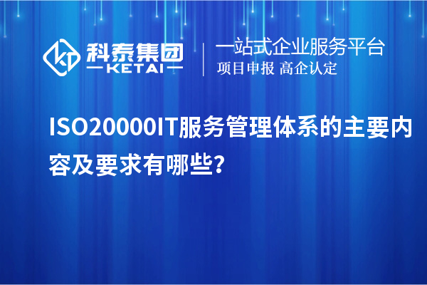 ISO20000IT服務管理體系的主要內(nèi)容及要求有哪些？