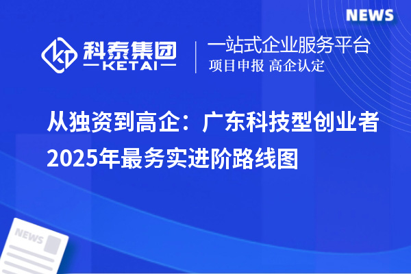 從獨(dú)資到高企：廣東科技型創(chuàng)業(yè)者2025年最務(wù)實(shí)進(jìn)階路線圖